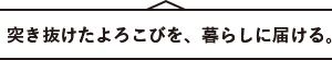 突き抜けた喜びを暮らしに届ける